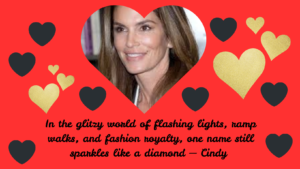 In the glitzy world of flashing lights, ramp walks, and fashion royalty, one name still sparkles like a diamond — Cindy 