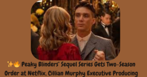  Peaky Blinders’ Sequel Series Gets Two-Season Order at Netflix, Cillian Murphy Executive Producing 🔥✨