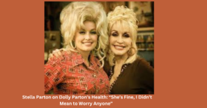 Stella Parton on Dolly Parton’s Health: “She’s Fine, I Didn’t Mean to Worry Anyone”