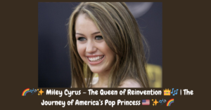 Miley Cyrus – The Queen of Reinvention | The Journey of America’s Pop Princess 🇺🇸 ✨🎤🌈