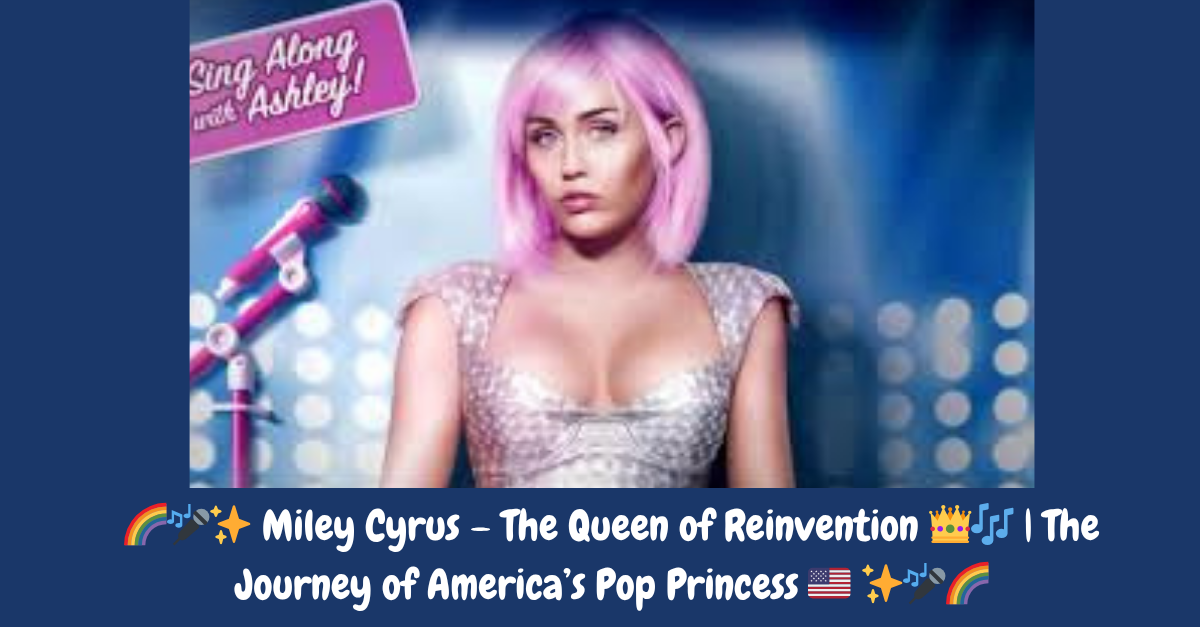 Miley Cyrus – The Queen of Reinvention 👑🎶 | The Journey of America’s Pop Princess 🇺🇸 ✨🎤🌈