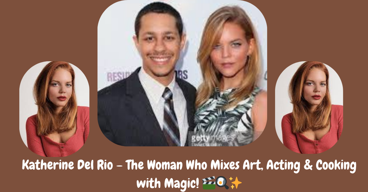 Katherine Del Rio – The Woman Who Mixes Art, Acting & Cooking with Magic!