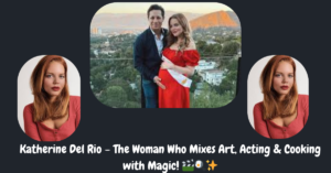 Katherine Del Rio – The Woman Who Mixes Art, Acting & Cooking with Magic!